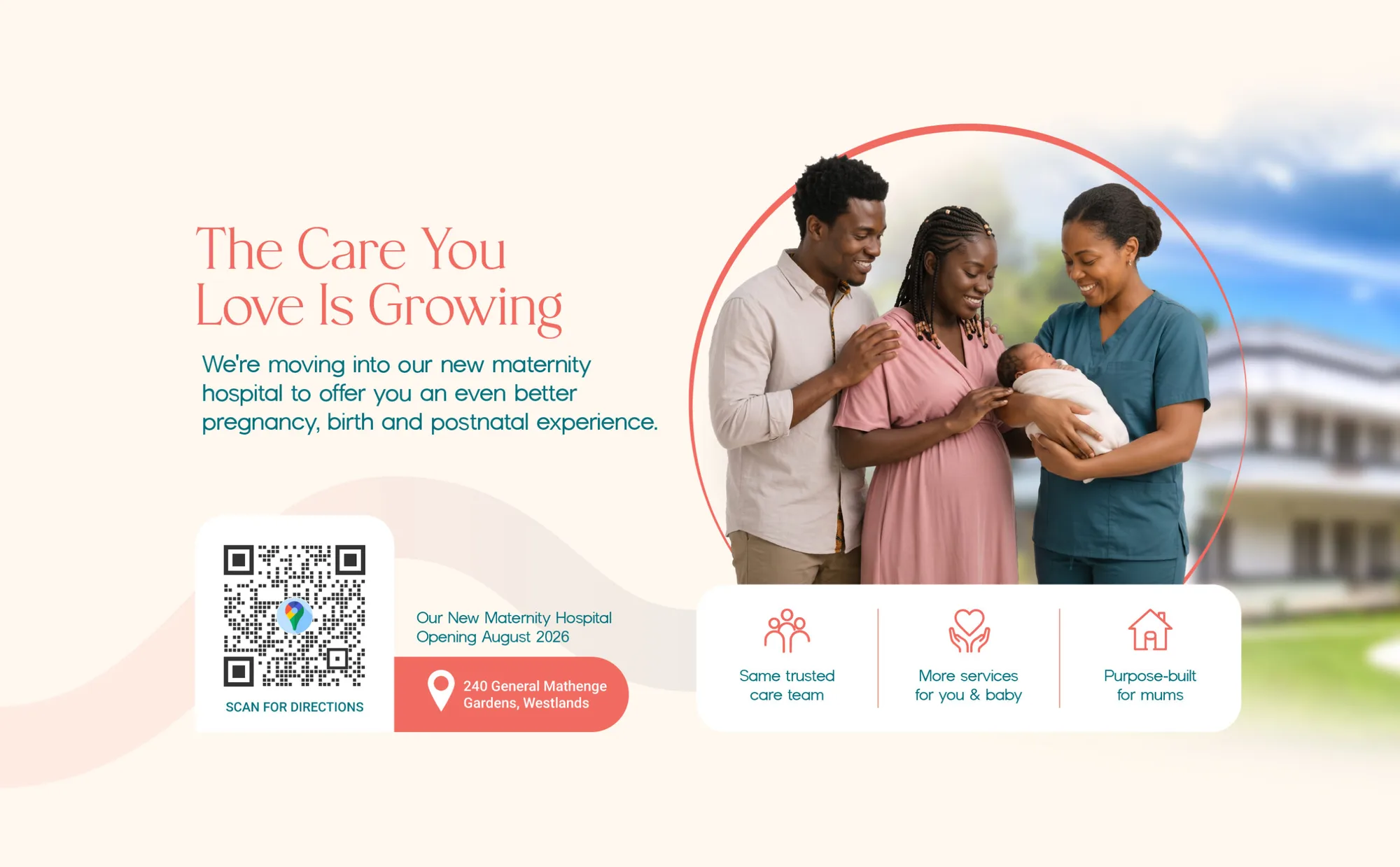 The Care You Love Is Growing. We’re moving into our new maternity hospital to offer you an even better pregnancy, birth and postnatal experience. Our New Maternity Hospital, opening August 2026, at 240 General Mathenge Gardens, Westlands; scan the code for directions. Same trusted care team. More services for you and baby. Purpose-built for mums.